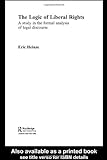 The Logic Of Liberal Rights: A Study In The Formal Analysis Of Legal Discourse (Routledge Studies In Twentieth Century Philosophy)