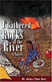 I Gathered Rocks At The River: A Novel
