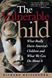 The Vulnerable Child: What Really Hurts America's Children And What We Can Do About It