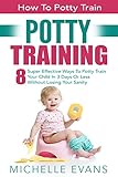 Potty Training: How To Potty Train - 8 Super Effective Ways To Potty Train Your Child In 3 Days Or Less Without Losing Your Sanity (Potty Training Boys, Potty Training Girls)