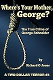 Where's Your Mother, George?: The True Crime Of George Schneider (A Two-Dollar Terror Book 4)