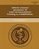 Athletic Trainers' Perception Of Interval/Intermittent Training In Rehabilitation.
