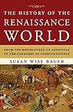 The History Of The Renaissance World: From The Rediscovery Of Aristotle To The Conquest Of Constantinople