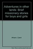 Adventures In Other Lands: Brief Missionary Stories For Boys And Girls