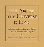 The Arc Of The Universe Is Long: Unitarian Universalists, Anti-Racism, And The Journey From Calgary