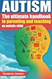 Autism: The Ultimate Handbook To Parenting And Teaching An Autistic Child