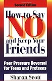 How To Say No And Keep Your Friends: Peer Pressure Reversal For Teens And Preteens