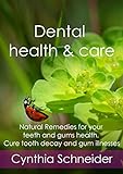 Dental Health & Care: Natural Remedies For Your Teeth And Gums Health. Cure Tooth Decay And Gum Illnesses