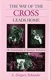 The Way Of The Cross Leads Home: The Domestication Of American Methodism (Religion In North America)