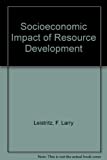 Socioeconomic Impact Of Resource Development (Social Impact Assessment Series)