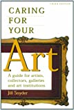 Caring For Your Art: A Guide For Artists, Collectors, Galleries, And Art Institutions