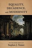 Equality, Decadence, And Modernity: The Collected Essays Of Stephen J. Tonsor