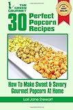 30 Perfect Popcorn Recipes : How To Make Sweet & Savory Gourmet Popcorn At Home (Volume 1)