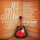 My First Guitar: Tales Of True Love And Lost Chords From 70 Legendary Musicians