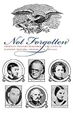 Not Forgotten: American Writers Remember The Lives Of Literary Mentors, Friends, & Rivals