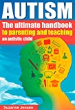 Autism: The Ultimate Parenting Handbook For Teaching An Autistic Child That Will Improve Their Life Forever (Special Needs, Autism Spectrum Disorder, Aspergrs, ... Breakthrough, Autism Books, Adhd, Children)