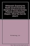 Whitewash: Exposing The Health And Environmental Dangers Of Women's Sanitary Products And Disposable Diapers : What You Can Do About It