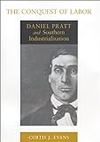 The Conquest Of Labor: Daniel Pratt And Southern Industrialization (Southern Biography Series)