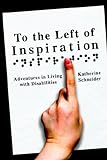 To The Left Of Inspiration: Adventures In Living With Disabilities