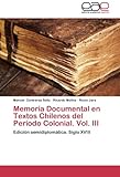 Memoria Documental En Textos Chilenos Del Período Colonial. Vol. Iii: Edición Semidiplomática. Siglo Xviii (Spanish Edition)