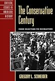 The Conservative Century: From Reaction To Revolution (Critical Issues In American History)