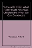 The Vulnerable Child: The Hidden Epidemic Of Neglected And Troubled Children Even Within The Middle Class