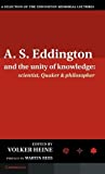 A.s. Eddington And The Unity Of Knowledge: Scientist, Quaker And Philosopher: A Selection Of The Eddington Memorial Lectures With A Preface By Lord Martin Rees